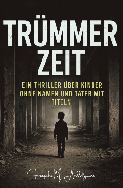 'Cover von TRÜMMERZEIT – Ein Thriller über Kinder ohne Namen und Täter mit Titeln'-Cover