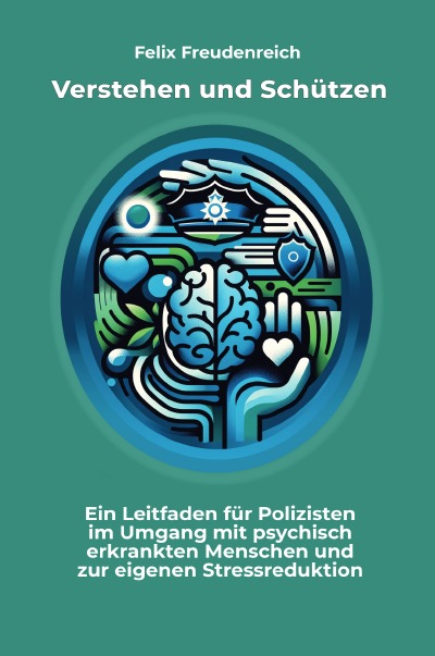 'Cover von Verstehen und Schützen: Ein Leitfaden für Polizisten im  Umgang mit psychisch erkrankten Menschen und zur eigenen Stressreduktion'-Cover