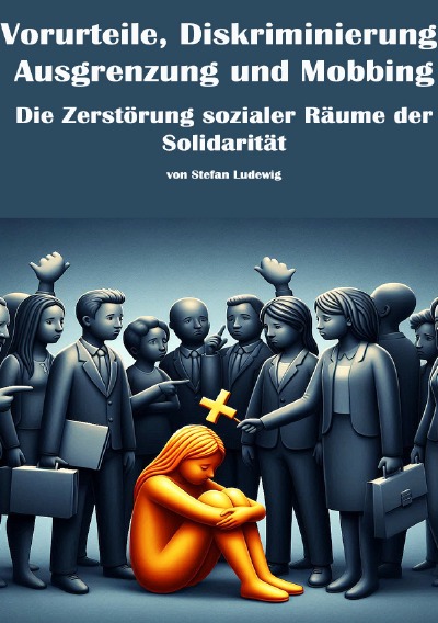 'Cover von Vorurteile, Diskriminierung, Ausgrenzung und Mobbing I Die Zerstörung sozialer Räume der Solidarität'-Cover