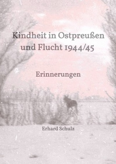 'Cover von Kindheit in Ostpreußen und Flucht 1944/45'-Cover