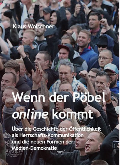 'Cover von Wenn der Pöbel online kommt: Über die Geschichte der Öffentlichkeit als Herrschafts-Kommunikation und die neuen Formen der Medien-Demokratie'-Cover