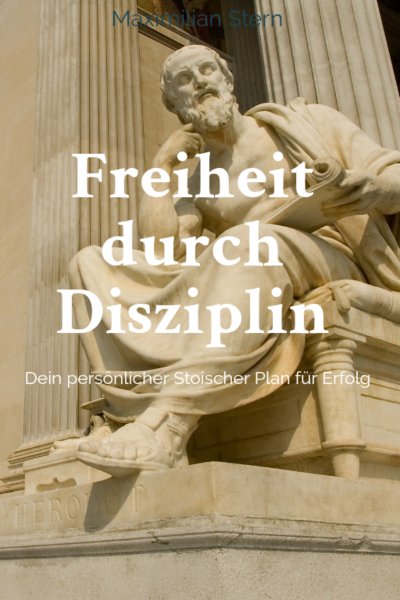 'Cover von „Freiheit durch Disziplin: Dein persönlicher Stoischer Plan für Erfolg“'-Cover
