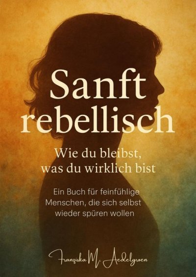 'Cover von Sanft rebellisch – Wie du bleibst, was du wirklich bist'-Cover