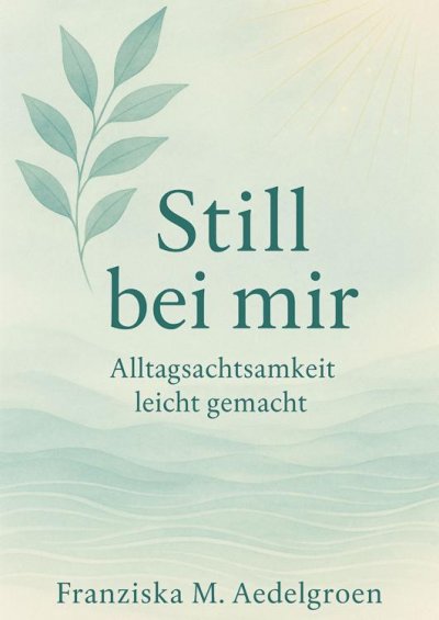 'Cover von Still bei mir – Alltagsachtsamkeit leicht gemacht'-Cover