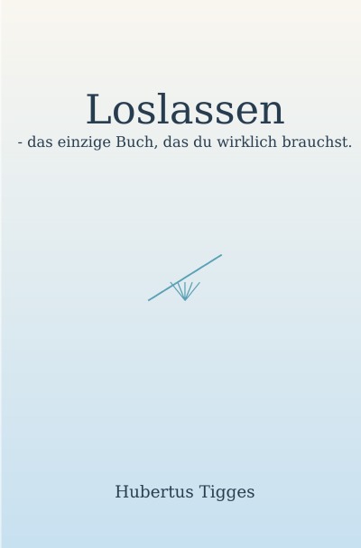 'Cover von Loslassen – das einzige Buch, das du wirklich brauchst'-Cover