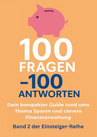 'Cover von 100 Fragen – 100 Antworten. Dein kompakter Guide rund ums Thema Sparen und clevere Finanzverwaltung'-Cover