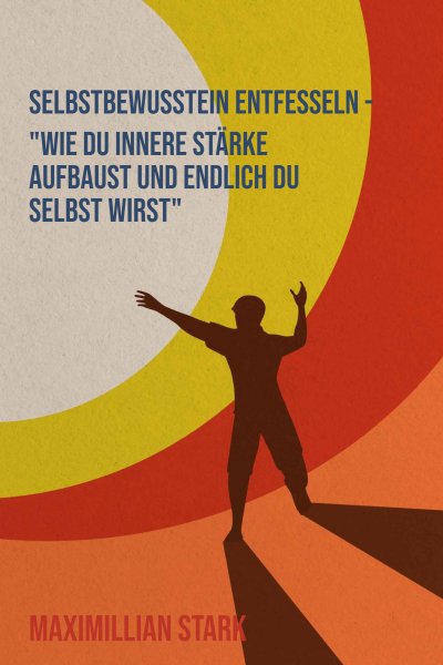 'Cover von „Selbstbewusstsein entfesseln – Wie du innere Stärke aufbaust und endlich du selbst wirst“'-Cover