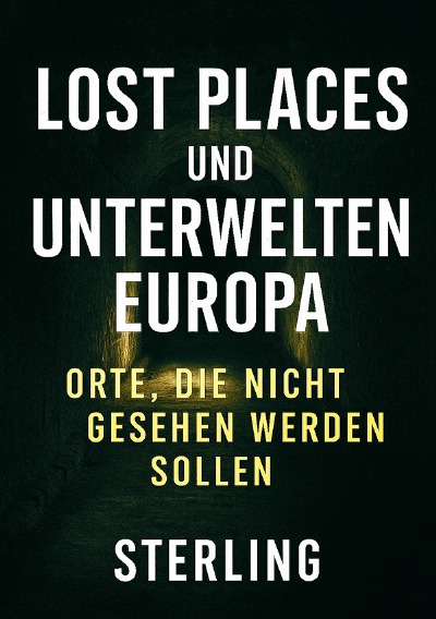 'Cover von Lost Places und Unterwelten Europa I Orte, die nicht gesehen werden sollen'-Cover