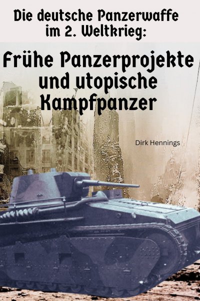 'Cover von Die deutsche Panzerwaffe im 2. Weltkrieg  – Frühe Panzerprojekte'-Cover