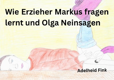 'Cover von Wie Erzieher Markus fragen lernt und Olga nein sagen'-Cover