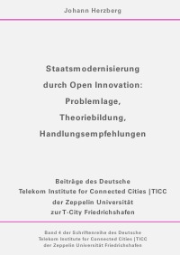 Staatsmodernisierung durch Open Innovation - Problemlage, Theoriebildung, Handlungsempfehlungen - Johann Herzberg