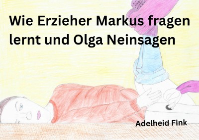 'Cover von Wie Erzieher Markus fragen lernt und Olga nein sagen'-Cover