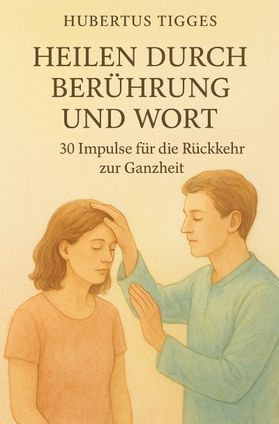 'Cover von Heilen durch Berührung und Wort – 30 Impulse für die Rückkehr zur Ganzheit'-Cover