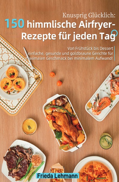 'Cover von Knusprig Glücklich: 150 himmlische Airfryer-Rezepte für jeden Tag'-Cover