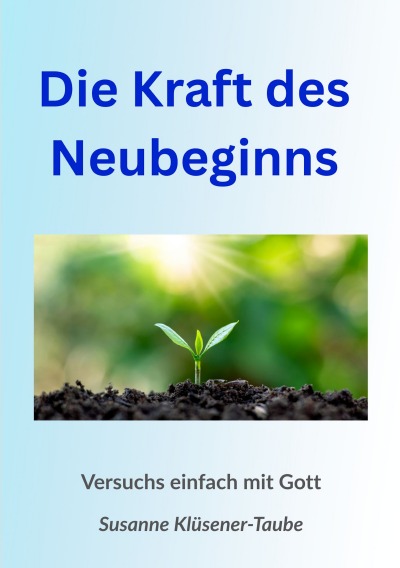 'Cover von Die Kraft des Neubeginns. Versuchs einfach mit Gott'-Cover