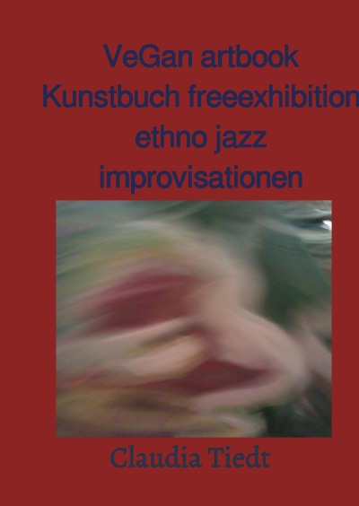 'Cover von VeGan artbook Kunstbuch free exhibition ethno jazz improvisationen'-Cover