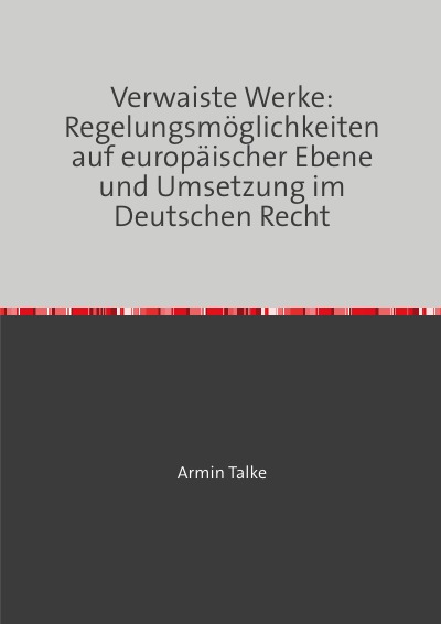 '„Verwaiste Werke: Regelungsmöglichkeiten auf europäischer Ebene und Umsetzung im Deutschen Recht“'-Cover