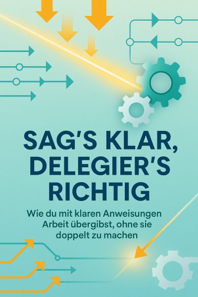 'Cover von Sag’s klar, delegier’s richtig'-Cover