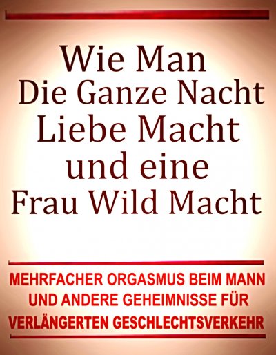 'Cover von Wie man die ganze Nacht Liebe macht und eine Frau wild macht. Mehrfacher Orgasmus beim Mann und andere Geheimnisse für verlängerten Geschlechtsverkehr.'-Cover