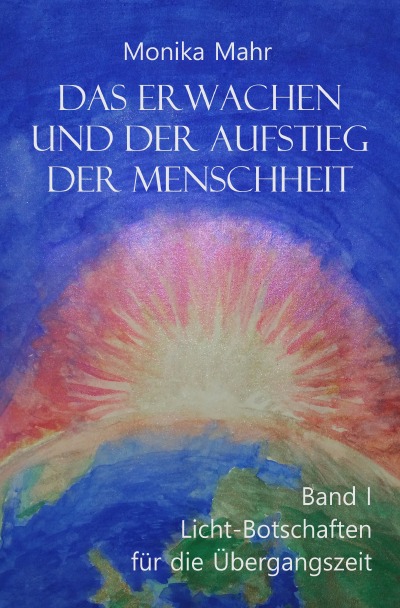 'Cover von Das Erwachen und der Aufstieg der Menschheit Band I: Lichtbotschaften für die Übergangszeit'-Cover
