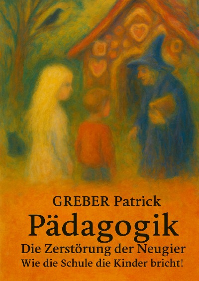 'Cover von Pädagogik – Die Zerstörung der Neugier – Wie die Schule die Kinder zerbricht'-Cover