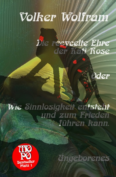 'Cover von Die recycelte Ehre der Kati Rose Oder Wie Sinnlosigkeit entsteht und zum Frieden führen kann.'-Cover