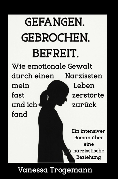 'Cover von Gefangen. Gebrochen. Befreit. Wie emotionale Gewalt durch einen Narzissten mein Leben fast zerstörte und ich zurückfand'-Cover