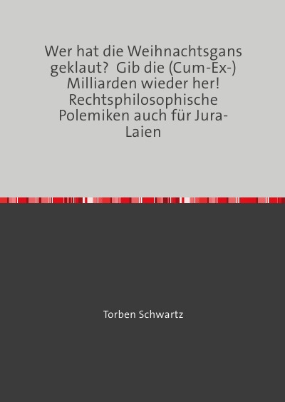 'Cover von Wer hat die Weihnachtsgans geklaut?  Gib die (Cum-Ex-)Milliarden wieder her!  Rechtsphilosophische Polemiken auch für Jura-Laien'-Cover