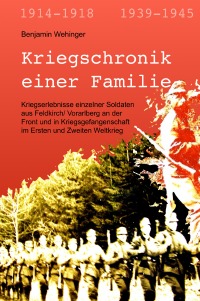 Kriegschronik Einer Familie Kriegserlebnisse Einzelner Soldaten Aus Feldkirch Vorarlberg An Der Front Und In Kriegsgefangenschaft Im Ersten Und Zweiten Weltkrieg Benjamin Wehinger Hardcover Epubli