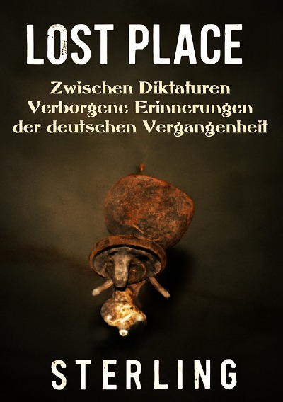 'Cover von Lost Place I Zwischen Diktaturen – Verborgene Erinnerungen der deutschen Vergangenheit'-Cover