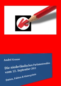 Die niederländischen Parlamentswahlen vom 12. September 2012 - Daten, Fakten & Hintergründe - André Krause