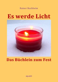 Es werde Licht - Das Büchlein zum Fest - Rainer Buchheim