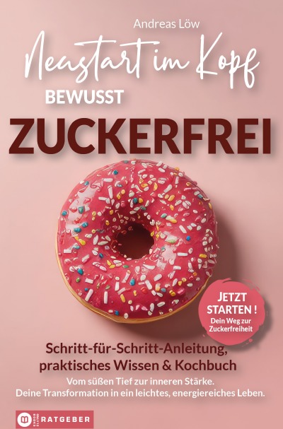 'Cover von Bewusst Zuckerfrei – Neustart im Kopf: In 21 Tagen vom süßen Tief zu innerer Stärke und einem leichten, energiereichen Leben inklusive begleitendem digitalen Kochbuch'-Cover