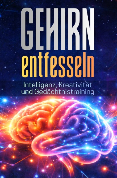 'Cover von GEHIRN ENTFESSELN: Intelligenz, Kreativität und Gedächtnistraining'-Cover