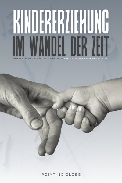 'Cover von KINDERERZIEHUNG IM WANDEL DER ZEIT: Wissenschaftlich fundierte Strategien für Eltern von heute und morgen'-Cover