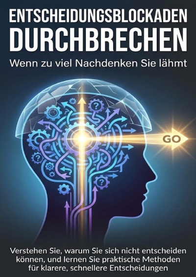 'Cover von Entscheidungsblockaden durchbrechen: Wenn zu viel Nachdenken Sie lähmt'-Cover