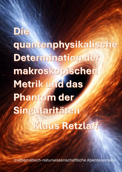 'Cover von Die quantenphysikalische Determination der makroskopischen Metrik und das Phantom der Singularitäten der Schwarzschild-Vakuum-Metrik'-Cover