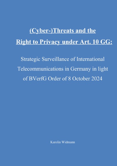 'Cover von (Cyber-)Threats and the Right to Privacy under Art. 10 GG: Strategic Surveillance of International Telecommunications in Germany in light of the BVerfG Order of 8 October 2024'-Cover