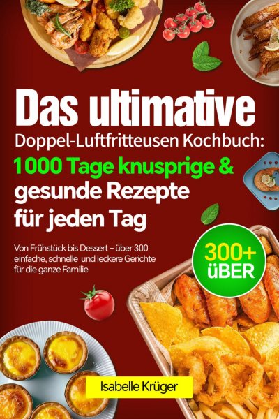 'Cover von Das ultimative Doppel-Luftfritteusen Kochbuch: 1000 Tage knusprige & gesunde Rezepte für jeden Tag'-Cover