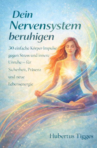 'Cover von Dein Nervensystem beruhigen – 30 einfache Körper-Impulse gegen Stress und innere Unruhe – für Sicherheit, Präsenz und neue Lebensenergie'-Cover