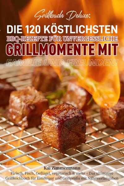 'Cover von Grillbuch Deluxe: Die 120 köstlichsten BBQ-Rezepte für unvergessliche Grillmomente mit Familie und Freunden!'-Cover