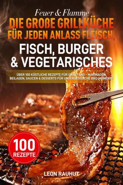 'Cover von Feuer & Flamme – Die große Grillküche für jeden Anlass Fleisch, Fisch, Burger & Vegetarisches'-Cover