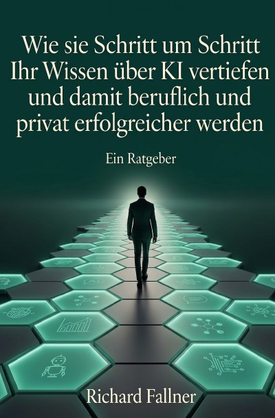 'Cover von Wie sie Schritt um Schritt Ihr Wissen über KI vertiefen und damit beruflich und privat erfolgreicher werden'-Cover