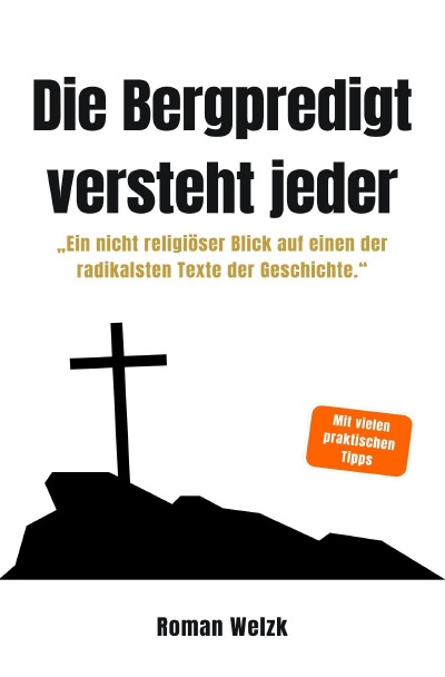 'Cover von Die Bergpredigt versteht jeder – Ein nicht religiöser Blick auf einen der radikalsten Texte der Geschichte – Roman Welzk'-Cover