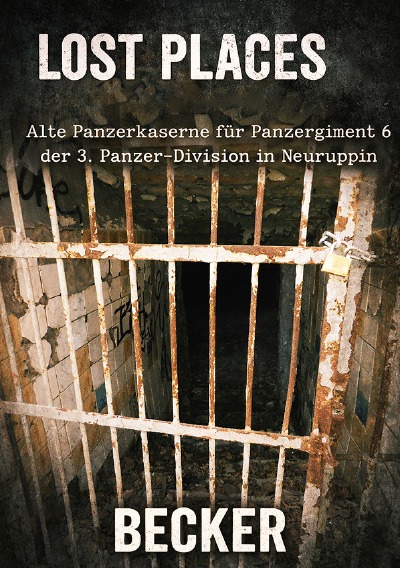 'Cover von Lost Places I Alte Panzerkaserne für Panzerregiment 6 der 3. Panzer-Division in  Neuruppin'-Cover