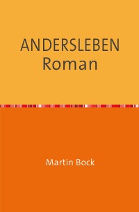 ANDERSLEBEN   Roman - Erzählung - Martin Bock