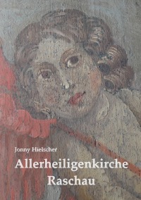 Allerheiligenkirche Raschau - 800 Jahre Kirchengeschichte - Jonny Hielscher