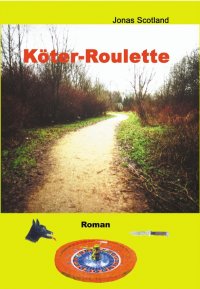 Köter-Roulette - Ein kriminalistischer Hunde-Roman der besonderen Art - Jonas Scotland