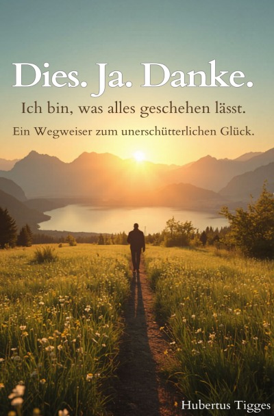 'Cover von Dies. Ja. Danke.  Ich bin, was alles geschehen lässt. – Ein Wegweiser zum unerschütterlichen Glück.'-Cover
