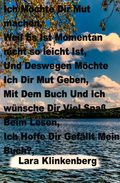 'Cover von Ich Möchte Dir Mut machen,   Weil Es Ist Momentan nicht so leicht Ist,  Und Deswegen Möchte Ich Dir Mut Geben,   Mit Dem Buch Und Ich wünsche Dir Viel Spaß  Beim Lesen,  Ich Hoffe Dir Gefällt Mein Buch?,'-Cover